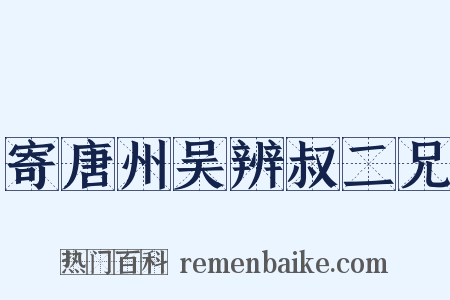寄唐州吴辨叔二兄是什么意思的图片